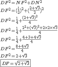 3$DF^2 = NF^2 + DN^2 \\ \\ DF^2 = (\frac{1}{2})^2 + (\frac{2 + \sqrt 3}{2})^2 \\ \\ DF^2 = \frac{1}{4} + \frac{(2 + \sqrt 3)^2}{4} \\ \\ DF^2 = \frac{1}{4} + \frac{2^2 + (\sqrt 3)^2 + 2 \times 2 \times \sqrt 3}{4} \\ \\ DF^2 = \frac{1}{4} + \frac{4 + 3 + 4\sqrt 3}{4} \\ \\ DF^2 = \frac{8 + 4\sqrt 3}{4} \\ \\ DF^2 = 2 + \sqrt 3 \\ \\ \fbox{DF = \sqrt{2 + \sqrt 3}}